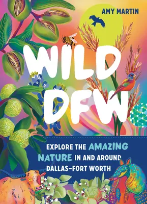 Divoké Dfw: Vydajte sa na cestu za úžasnou prírodou v okolí Dallasu-Fort Worth - Wild Dfw: Explore the Amazing Nature in and Around Dallas-Fort Worth