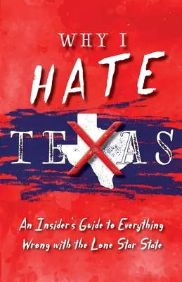 Prečo nenávidím Texas: Sprievodca pre zasvätených o všetkom, čo je na štáte osamelá hviezda zlé - Why I Hate Texas: A Insider's Guide to Everything Wrong with the Lone Star State