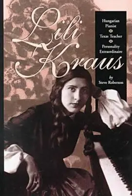 Lili Kraus: Lilius Kraus: maďarská klaviristka, učiteľka z Texasu a výnimočná osobnosť - Lili Kraus: Hungarian Pianist, Texas Teacher and Personality Extraordinaire