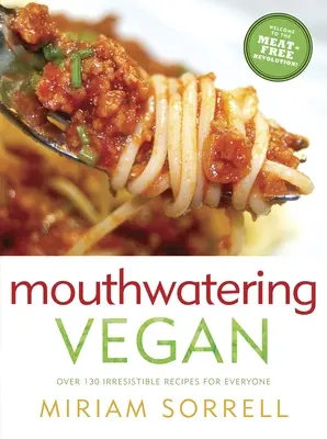 Mouthwatering Vegan: Viac ako 130 neodolateľných receptov pre každého: Kuchařka: 130 receptov na jedlá z rôznych kuchýň - Mouthwatering Vegan: Over 130 Irresistible Recipes for Everyone: A Cookbook