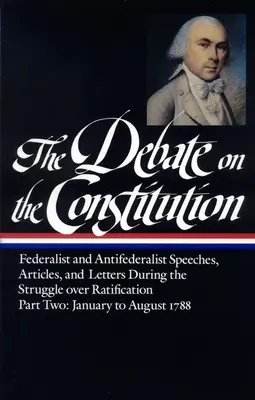 Diskusia o ústave: 2. diel: Reči federalistov a antifederalistov, článok S a listy počas boja o ratifikáciu - The Debate on the Constitution: Federalist and Antifederalist Speeches, Article S, and Letters During the Struggle Over Ratification Vol. 2