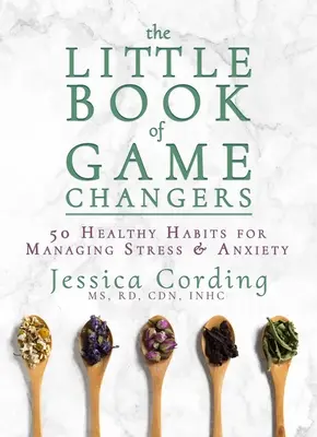 Malá kniha o zmene hry: 50 zdravých návykov na zvládanie stresu a úzkosti - The Little Book of Game Changers: 50 Healthy Habits for Managing Stress & Anxiety