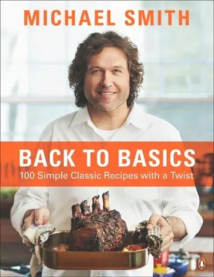 Späť k základom: 100 jednoduchých klasických receptov s nádychom: kuchárska kniha - Back to Basics: 100 Simple Classic Recipes with a Twist: A Cookbook