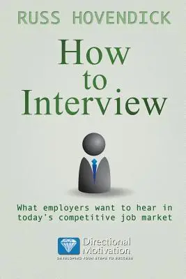 Ako viesť pohovory: Čo chcú zamestnávatelia počuť na dnešnom konkurenčnom trhu práce (Séria kníh o motivácii) - How to Interview: What Employers Want to Hear in Today's Competitive Job Market (Directional Motivation Book Series)