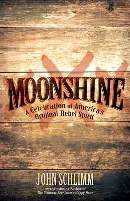 Pálenka: Oslava pôvodnej americkej rebelskej pálenky - Moonshine: A Celebration of America's Original Rebel Spirit