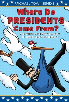 Michael Townsend: Odkiaľ pochádzajú prezidenti? - Michael Townsend's Where Do Presidents Come From?: And Other Presidential Stuff of Super-Great Importance