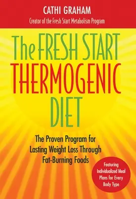 Čerstvý štart termogénnej diéty: Knižka: Osvedčený program na trvalé zníženie hmotnosti prostredníctvom potravín spaľujúcich tuky - The Fresh Start Thermogenic Diet: The Proven Program for Lasting Weight Loss Through Fat-Burnng Foods
