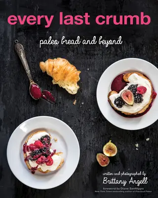 Do poslednej omrvinky: Paleo chlieb a ešte viac - Every Last Crumb: Paleo Bread and Beyond