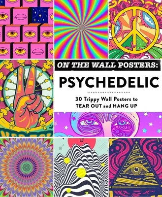 Plagáty na stenu: Psychedelické: 30 tripových nástenných plagátov na vytrhnutie a zavesenie - On the Wall Posters: Psychedelic: 30 Trippy Wall Posters to Tear Out and Hang Up
