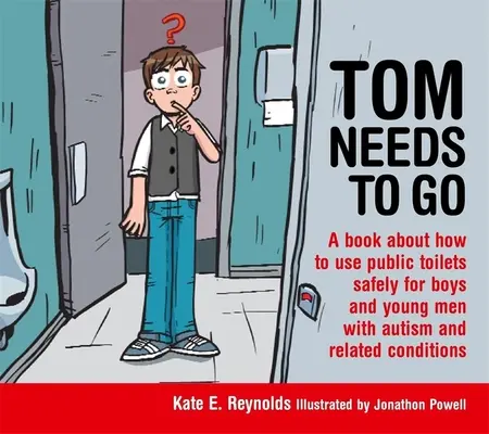 Tom potrebuje ísť: Kniha o tom, ako bezpečne používať verejné toalety pre chlapcov a mladých mužov s autizmom a príbuznými ochoreniami - Tom Needs to Go: A Book about How to Use Public Toilets Safely for Boys and Young Men with Autism and Related Conditions