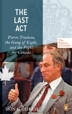Séria Dejiny Kanady - Posledné dejstvo: Pierre Trudeau - Gang ôsmich a boj o Kanadu - History of Canada Series - The Last Act: Pierre Trudeau - The Gang Of Eight And The Fight For Canada