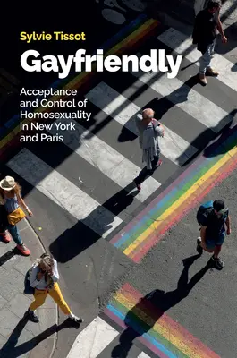 Gayfriendly: Prijímanie a kontrola homosexuality v New Yorku a Paríži - Gayfriendly: Acceptance and Control of Homosexuality in New York and Paris