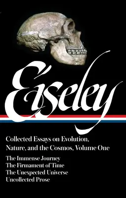 Loren Eiseley: Ratifikácia zákona o ratifikácii (Ratification Act), ktorý bol prijatý na základe zákona o ratifikácii (Ratification Act), v roku 1989: Eiseleys: Collected Essays on Evolution, Nature, and the Cosmos Vol. 1 (Loa #285): Nesmierna cesta, pevnosť času, neočakávaná jednota (The Immense Jo - Loren Eiseley: Collected Essays on Evolution, Nature, and the Cosmos Vol. 1 (Loa #285): The Immense Journey, the Firmament of Time, the Unexpected Uni