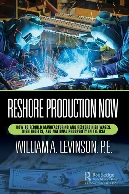 Reshore Production Now: Ako obnoviť výrobu a obnoviť vysoké mzdy, vysoké zisky a národnú prosperitu v USA - Reshore Production Now: How to Rebuild Manufacturing and Restore High Wages, High Profits, and National Prosperity in the USA