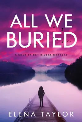 Všetko, čo sme pochovali: Záhada šerifa Beta Riversa - All We Buried: A Sheriff Bet Rivers Mystery