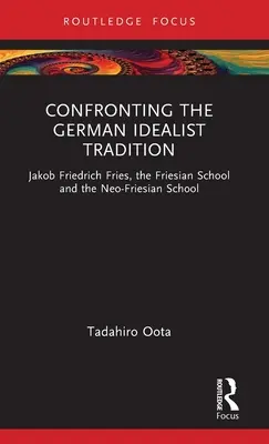 Konfrontácia s nemeckou idealistickou tradíciou: Jakob Friedrich Fries, Friesova škola a neofriesovská škola - Confronting the German Idealist Tradition: Jakob Friedrich Fries, the Friesian School and the Neo-Friesian School