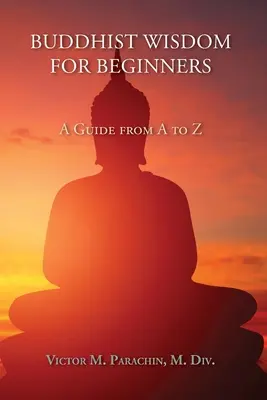 Budhistická múdrosť pre začiatočníkov: Sprievodca od A po Z - Buddhist Wisdom for Beginners: A Guide from A to Z