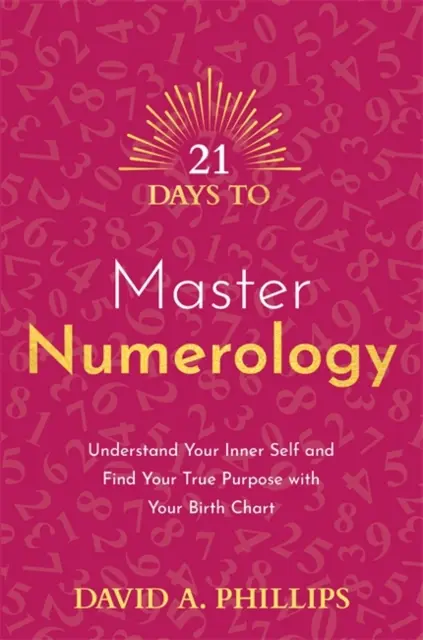 21 dní na zvládnutie numerológie - Pochopte svoje vnútorné ja a nájdite svoj skutočný cieľ pomocou svojho rodného listu - 21 Days to Master Numerology - Understand Your Inner Self and Find Your True Purpose with Your Birth Chart