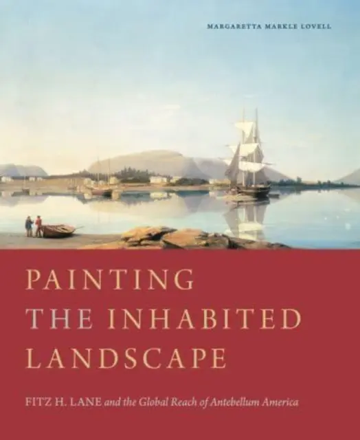Maľovanie obývanej krajiny: H. Lane a globálny dosah Ameriky v období Antebellum - Painting the Inhabited Landscape: Fitz H. Lane and the Global Reach of Antebellum America