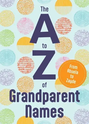 Od A po Z mien starých rodičov: Od Abba po Zumu - The A to Z of Grandparent Names: From Abba to Zumu