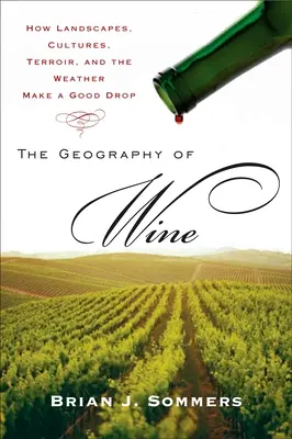 Geografia vína: Ako krajiny, kultúry, terroir a počasie vytvárajú dobrú kvapku - The Geography of Wine: How Landscapes, Cultures, Terroir, and the Weather Make a Good Drop