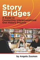 Príbehové mosty - Príručka na realizáciu medzigeneračných projektov orálnej histórie - Story Bridges - A Guide for Conducting Intergenerational Oral History Projects