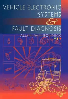 Elektronické systémy vozidiel a diagnostika porúch: Praktická príručka pre technikov motorových vozidiel - Vehicle Electronic Systems and Fault Diagnosis: A Practical Guide for Vehicle Technicians