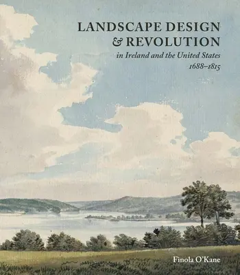 Krajinný dizajn a revolúcia v Írsku a Spojených štátoch, 1688-1815 - Landscape Design and Revolution in Ireland and the United States, 1688-1815