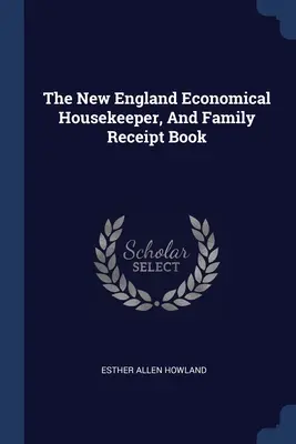 The New England Economical Housekeeper, And Family Receipt Book