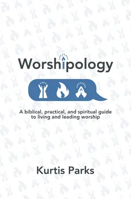 Uctievanie: Biblický, praktický a duchovný sprievodca pre život a vedenie bohoslužieb - Worshipology: A Biblical, Practical, and Spiritual Guide to Living and Leading Worship