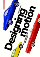 Designing Motion - Automobiloví dizajnéri 1890 až 1990 - Designing Motion - Automotive Designers 1890 to 1990