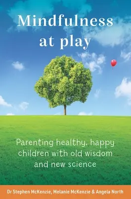 Všímavosť pri hre: Rodičovstvo zdravých a šťastných detí s využitím starej múdrosti a nových vedeckých poznatkov - Mindfulness at Play: Parenting Healthy, Happy Children with Old Wisdom and New Science