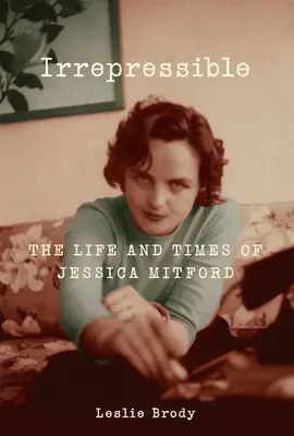 Nepoddajná - Život a doba Jessicy Mitfordovej - Irrepressible - The Life and Times of Jessica Mitford