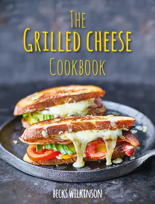 Kuchárska kniha o grilovanom syre - The Grilled Cheese Cookbook