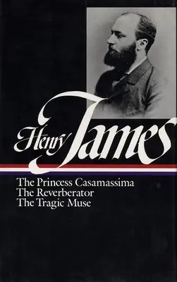 Henry James: (Loa #43): The Princess Casamassima / The Reverberator / The Tragic Muse - Henry James: Novels 1886-1890 (Loa #43): The Princess Casamassima / The Reverberator / The Tragic Muse