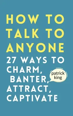 Ako hovoriť s kýmkoľvek: Ako očariť, vtipkovať, zaujať a upútať - How to Talk to Anyone: How to Charm, Banter, Attract, & Captivate