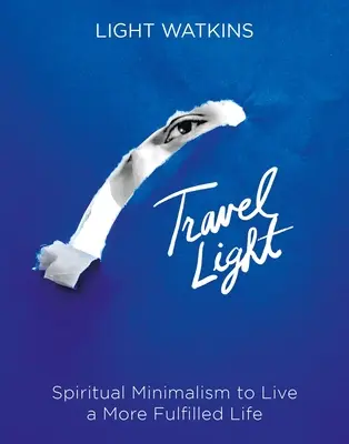 Cestovať naľahko: Duchovný minimalizmus pre plnohodnotnejší život - Travel Light: Spiritual Minimalism to Live a More Fulfilled Life