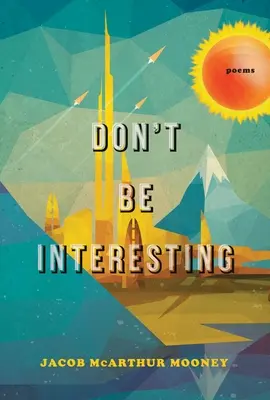 Nebuď zaujímavý: Básne - Don't Be Interesting: Poems