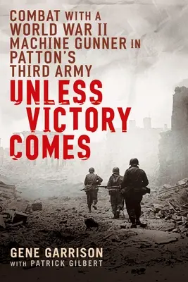 Pokiaľ nepríde víťazstvo: Boj s guľometčíkom v Pattonovej tretej armáde počas druhej svetovej vojny - Unless Victory Comes: Combat with a World War II Machine Gunner in Patton's Third Army