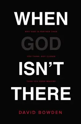 Keď tam nie je Boh: Prečo je Boh ďalej, než si myslíte, ale bližšie, než si dokážete predstaviť - When God Isn't There: Why God Is Farther Than You Think But Closer Than You Dare Imagine