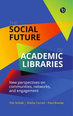Sociálna budúcnosť akademických knižníc: Nové pohľady na komunity, siete a angažovanosť - The Social Future of Academic Libraries: New Perspectives on Communities, Networks, and Engagement
