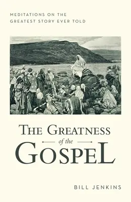 Veľkosť evanjelia: Evanjelium: rozjímanie o najväčšom príbehu, aký bol kedy vyrozprávaný - The Greatness of the Gospel: Meditations on the Greatest Story Ever Told