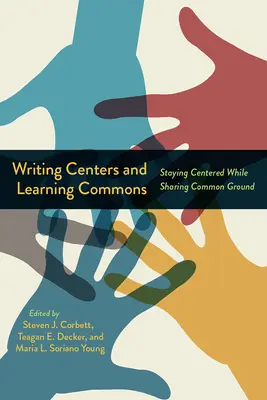 Writing Centers and Learning Commons: Udržať sa v centre a zároveň zdieľať spoločný základ - Writing Centers and Learning Commons: Staying Centered While Sharing Common Ground