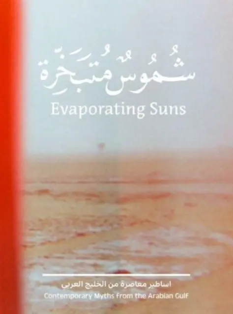 Vyparujúce sa slnká: Súčasné mýty z Arabského zálivu - Evaporating Suns: Contemporary Myths from the Arabian Gulf