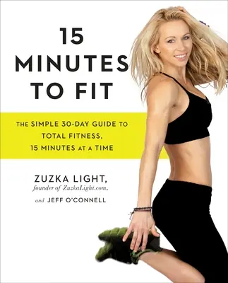 15 minút do fitka: Jednoduchý 30-dňový sprievodca k celkovej kondícii, 15 minút po 15 minútach - 15 Minutes to Fit: The Simple 30-Day Guide to Total Fitness, 15 Minutes at a Time