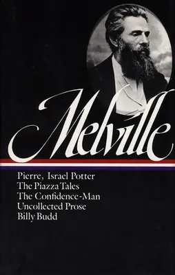 Herman Melville: Pierre, Israel Potter, Piazza Tales, The Confidence-Man, Billy Budd, Uncollected Prose (LOA #24) - Herman Melville: Pierre, Israel Potter, The Piazza Tales, The Confidence-Man, Billy Budd, Uncollected Prose (LOA #24)