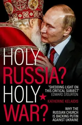 Sväté Rusko? Svätá vojna? Prečo ruská cirkev podporuje Putina v boji proti Ukrajine? - Holy Russia? Holy War?: Why the Russian Church Is Backing Putin Against Ukraine