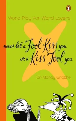 Nikdy nedovoľ, aby ťa blázon pobozkal alebo aby ťa bozk oklamal: Chiasmus a svet citátov, ktoré hovoria, čo znamenajú, a znamenajú, čo hovoria - Never Let a Fool Kiss You or a Kiss Fool You: Chiasmus and a World of Quotations That Say What They Mean and Mean What They Say