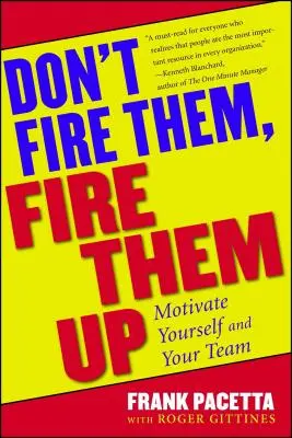 Nevyhadzovať ich, ale rozpaľovať: Motivujte seba a svoj tím - Don't Fire Them, Fire Them Up: Motivate Yourself and Your Team