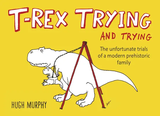 T-Rex Pokusy a skúšky: Nešťastné pokusy modernej prehistorickej rodiny - T-Rex Trying and Trying: The Unfortunate Trials of a Modern Prehistoric Family